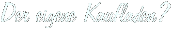 Der eigene Kaufladen?
